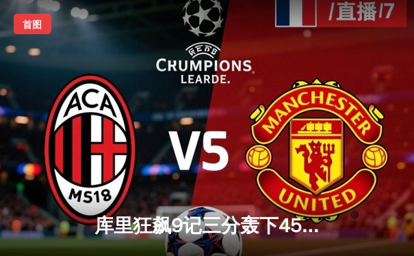 库里狂飙9记三分轰下45分，勇士加时险胜凯尔特人夺赛点