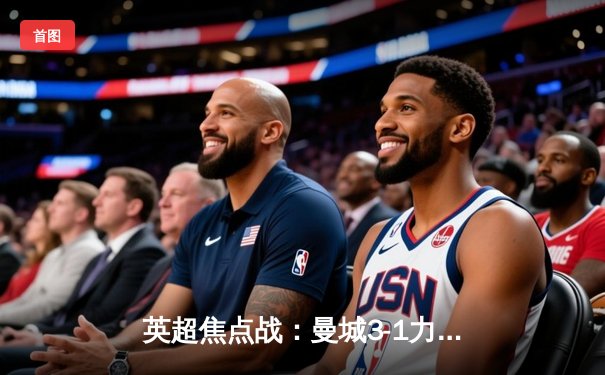 英超焦点战：曼城3-1力克阿森纳，哈兰德双响锁定胜局