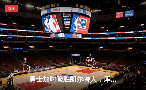 勇士加时险胜凯尔特人，库里狂砍43分上演MVP级表演