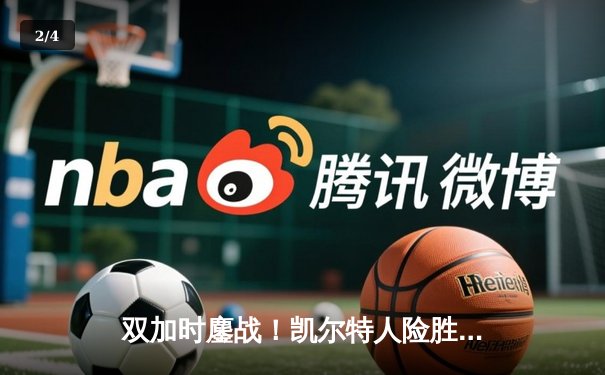 双加时鏖战！凯尔特人险胜勇士，塔图姆44分创赛季新高 - 2