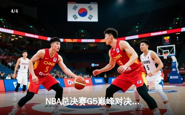 NBA总决赛G5巅峰对决：库里37分创纪录 勇士逆转绿军夺赛点 - 4