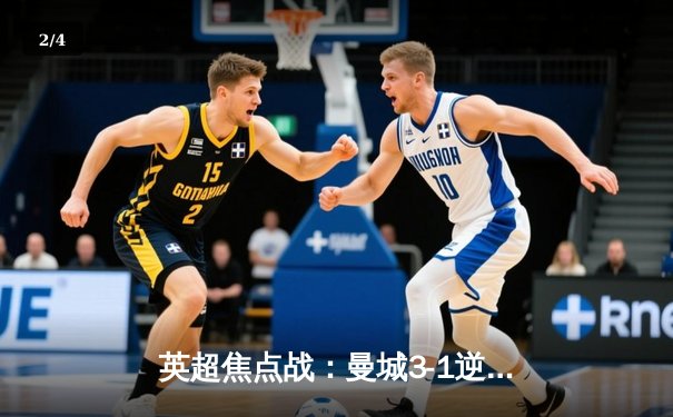 英超焦点战：曼城3-1逆转曼联，哈兰德双响领跑射手榜 - 2