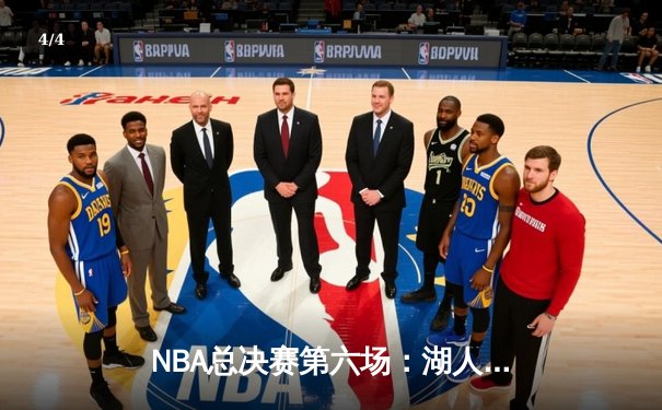 NBA总决赛第六场：湖人逆转险胜凯尔特人，詹姆斯三双力挽狂澜 - 4
