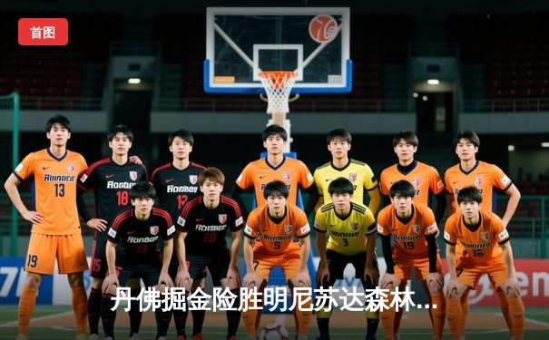 丹佛掘金险胜明尼苏达森林狼，约基奇35分三双锁定天王山