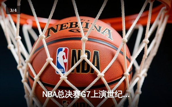 NBA总决赛G7上演世纪逆转 掘金加时险胜凯尔特人夺队史首冠 - 3