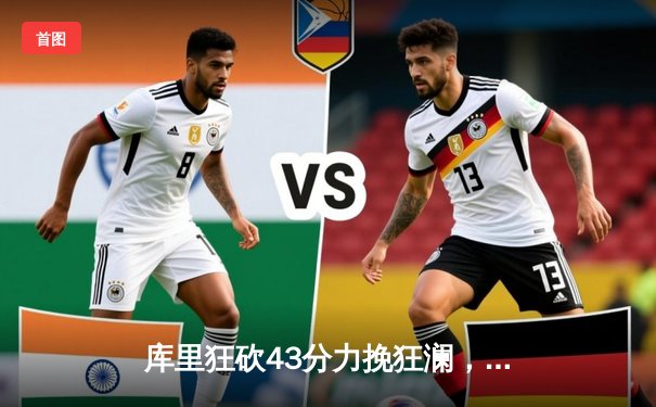 库里狂砍43分力挽狂澜，勇士加时险胜绿军，总决赛悬念再起