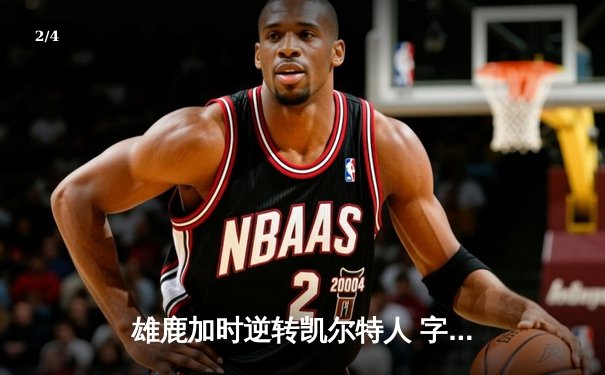 雄鹿加时逆转凯尔特人 字母哥44+14+7创里程碑 - 2