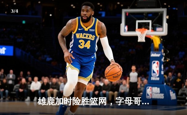 雄鹿加时险胜篮网，字母哥44分14篮板制霸内线，杜兰特空砍32分 - 3