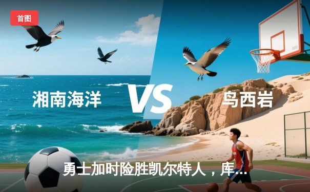 勇士加时险胜凯尔特人，库里狂砍43分率队完成16分逆转