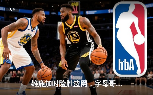 雄鹿加时险胜篮网，字母哥44分14篮板制霸内线，杜兰特空砍39分难救主 - 3